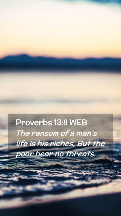 Picture 02 - Proverbs 13:8 WEB Mobile Phone Wallpaper - The ransom of a man's life is his riches, But the - Mobile Bible Verse Wallpaper