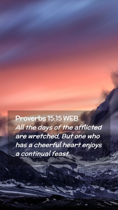 Picture 02 - Proverbs 15:15 WEB Mobile Phone Wallpaper - All the days of the afflicted are wretched, But - Mobile Bible Verse Wallpaper