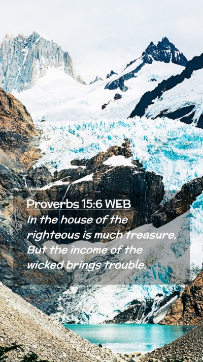 Picture 02 - Proverbs 15:6 WEB Mobile Phone Wallpaper - In the house of the righteous is much treasure, - Mobile Bible Verse Wallpaper