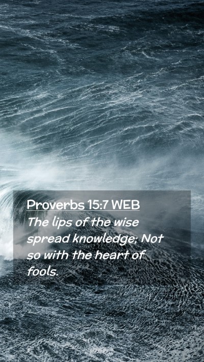 Picture 02 - Proverbs 15:7 WEB Mobile Phone Wallpaper - The lips of the wise spread knowledge; Not so - Mobile Bible Verse Wallpaper