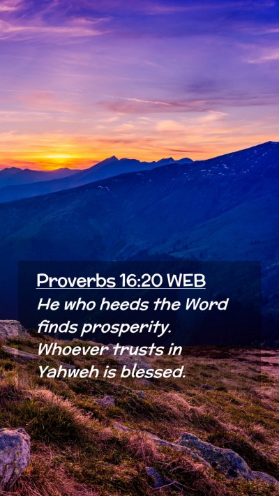 Picture 02 - Proverbs 16:20 WEB Mobile Phone Wallpaper - He who heeds the Word finds prosperity. Whoever - Mobile Bible Verse Wallpaper