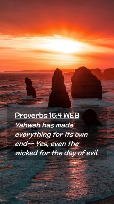 Picture 02 - Proverbs 16:4 WEB Mobile Phone Wallpaper - Yahweh has made everything for its own end-- Yes, - Mobile Bible Verse Wallpaper