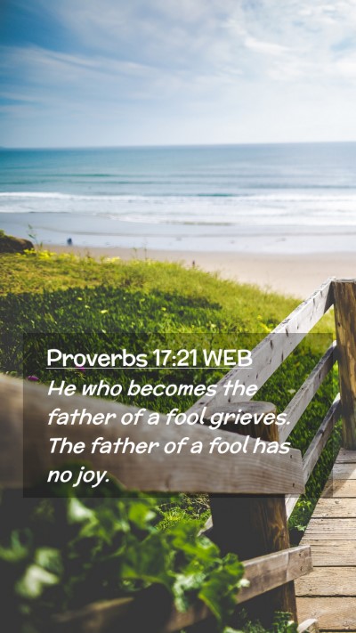 Picture 02 - Proverbs 17:21 WEB Mobile Phone Wallpaper - He who becomes the father of a fool grieves. The - Mobile Bible Verse Wallpaper