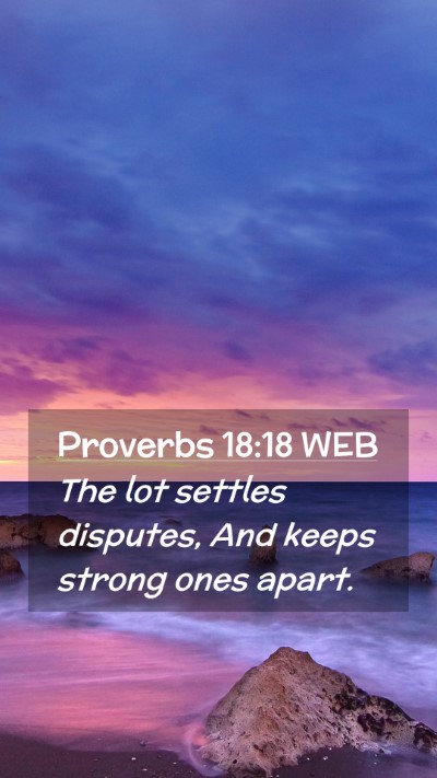 Picture 02 - Proverbs 18:18 WEB Mobile Phone Wallpaper - The lot settles disputes, And keeps strong ones - Mobile Bible Verse Wallpaper