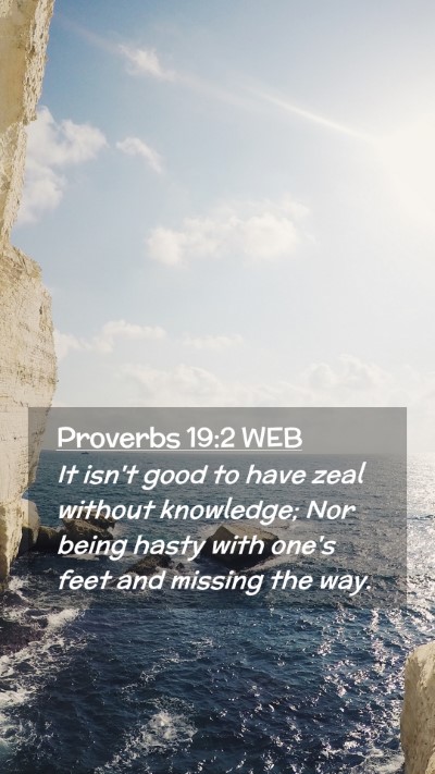 Picture 02 - Proverbs 19:2 WEB Mobile Phone Wallpaper - It isn't good to have zeal without knowledge; Nor - Mobile Bible Verse Wallpaper