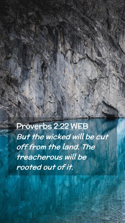 Picture 02 - Proverbs 2:22 WEB Mobile Phone Wallpaper - But the wicked will be cut off from the land. The - Mobile Bible Verse Wallpaper