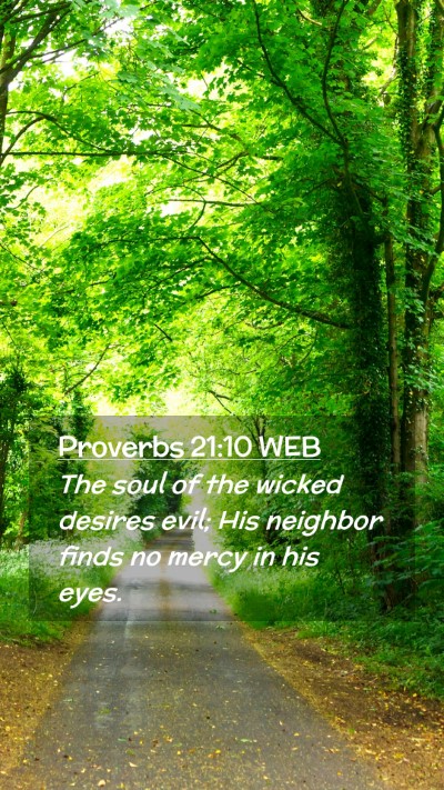 Picture 02 - Proverbs 21:10 WEB Mobile Phone Wallpaper - The soul of the wicked desires evil; His neighbor - Mobile Bible Verse Wallpaper