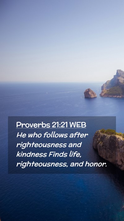 Picture 02 - Proverbs 21:21 WEB Mobile Phone Wallpaper - He who follows after righteousness and kindness - Mobile Bible Verse Wallpaper