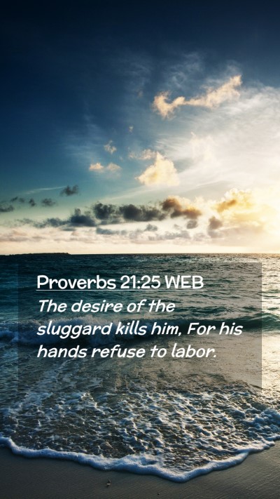 Picture 02 - Proverbs 21:25 WEB Mobile Phone Wallpaper - The desire of the sluggard kills him, For his - Mobile Bible Verse Wallpaper