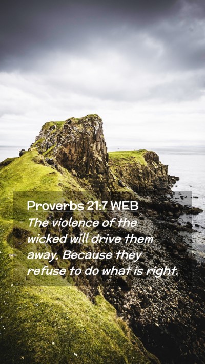 Picture 02 - Proverbs 21:7 WEB Mobile Phone Wallpaper - The violence of the wicked will drive them away, - Mobile Bible Verse Wallpaper