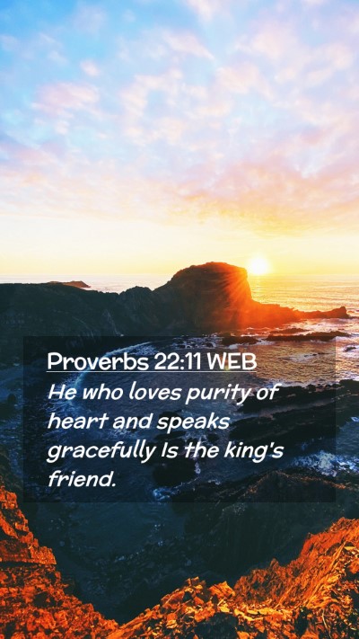 Picture 02 - Proverbs 22:11 WEB Mobile Phone Wallpaper - He who loves purity of heart and speaks - Mobile Bible Verse Wallpaper