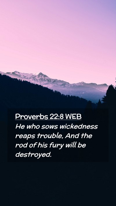 Picture 02 - Proverbs 22:8 WEB Mobile Phone Wallpaper - He who sows wickedness reaps trouble, And the rod - Mobile Bible Verse Wallpaper