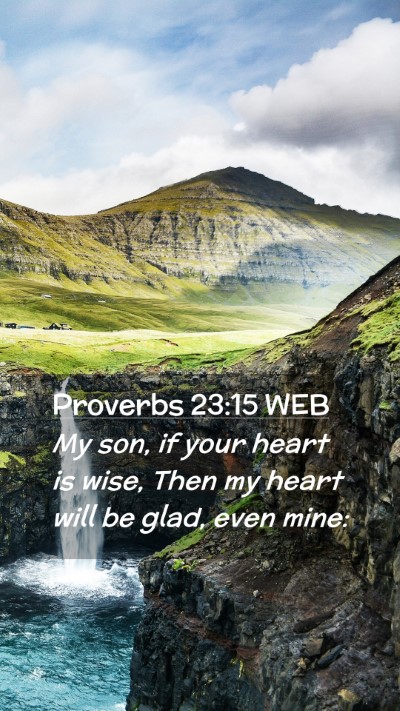 Picture 02 - Proverbs 23:15 WEB Mobile Phone Wallpaper - My son, if your heart is wise, Then my heart will - Mobile Bible Verse Wallpaper
