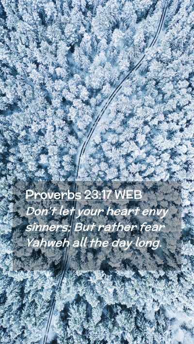 Picture 02 - Proverbs 23:17 WEB Mobile Phone Wallpaper - Don't let your heart envy sinners; But rather - Mobile Bible Verse Wallpaper