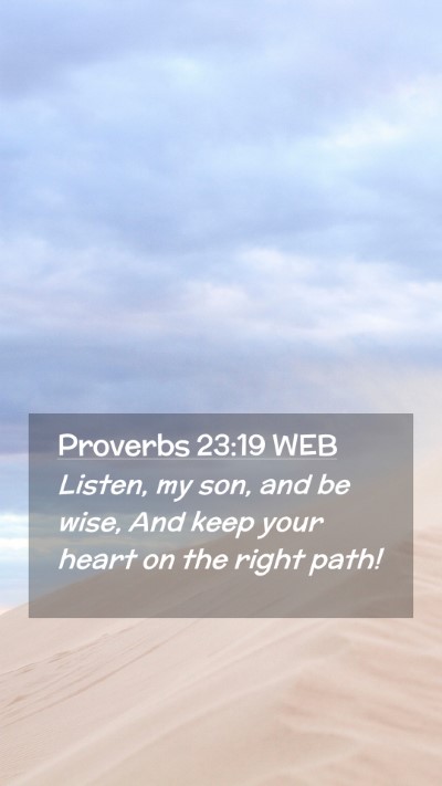 Picture 02 - Proverbs 23:19 WEB Mobile Phone Wallpaper - Listen, my son, and be wise, And keep your heart - Mobile Bible Verse Wallpaper