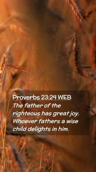 Picture 02 - Proverbs 23:24 WEB Mobile Phone Wallpaper - The father of the righteous has great joy. - Mobile Bible Verse Wallpaper