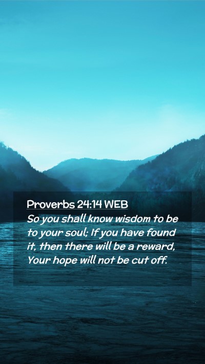 Picture 02 - Proverbs 24:14 WEB Mobile Phone Wallpaper - So you shall know wisdom to be to your soul; If - Mobile Bible Verse Wallpaper