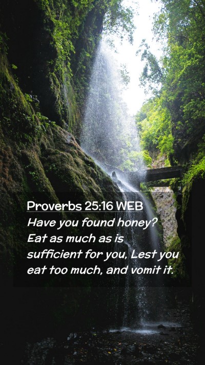 Picture 02 - Proverbs 25:16 WEB Mobile Phone Wallpaper - Have you found honey? Eat as much as is - Mobile Bible Verse Wallpaper