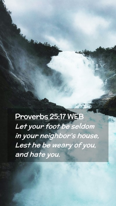 Picture 02 - Proverbs 25:17 WEB Mobile Phone Wallpaper - Let your foot be seldom in your neighbor's house, - Mobile Bible Verse Wallpaper