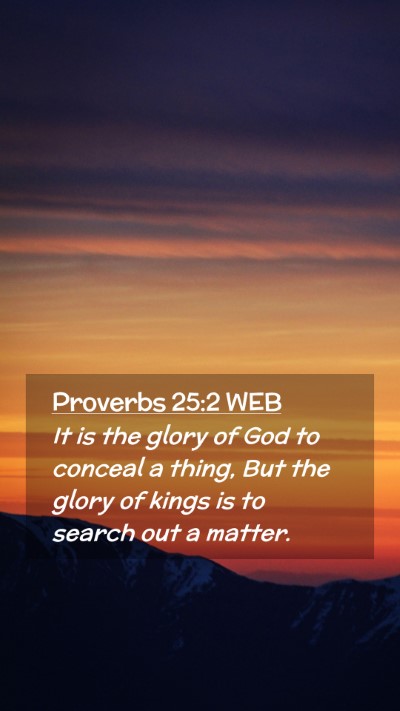 Picture 02 - Proverbs 25:2 WEB Mobile Phone Wallpaper - It is the glory of God to conceal a thing, But - Mobile Bible Verse Wallpaper