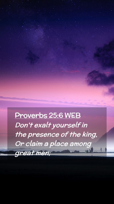 Picture 02 - Proverbs 25:6 WEB Mobile Phone Wallpaper - Don't exalt yourself in the presence of the king, - Mobile Bible Verse Wallpaper