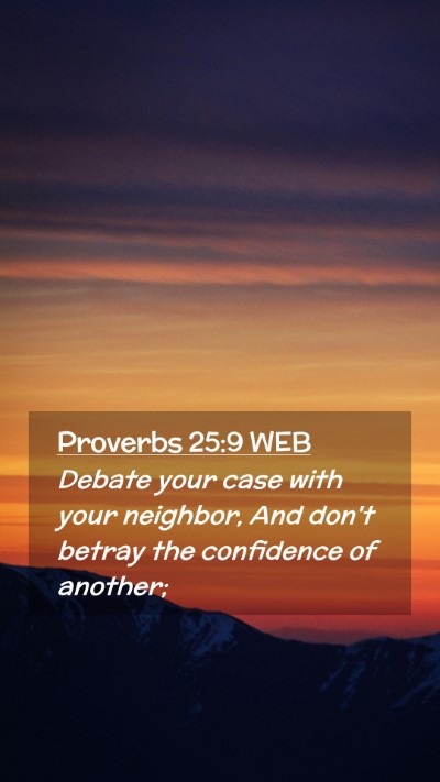 Picture 02 - Proverbs 25:9 WEB Mobile Phone Wallpaper - Debate your case with your neighbor, And don't - Mobile Bible Verse Wallpaper