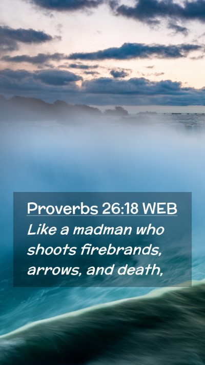 Picture 02 - Proverbs 26:18 WEB Mobile Phone Wallpaper - Like a madman who shoots firebrands, arrows, and - Mobile Bible Verse Wallpaper