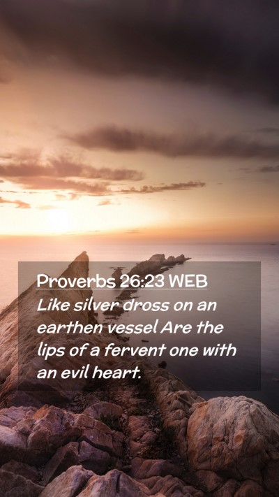 Picture 02 - Proverbs 26:23 WEB Mobile Phone Wallpaper - Like silver dross on an earthen vessel Are the - Mobile Bible Verse Wallpaper