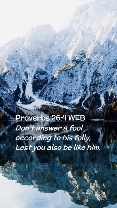 Picture 02 - Proverbs 26:4 WEB Mobile Phone Wallpaper - Don't answer a fool according to his folly, Lest - Mobile Bible Verse Wallpaper