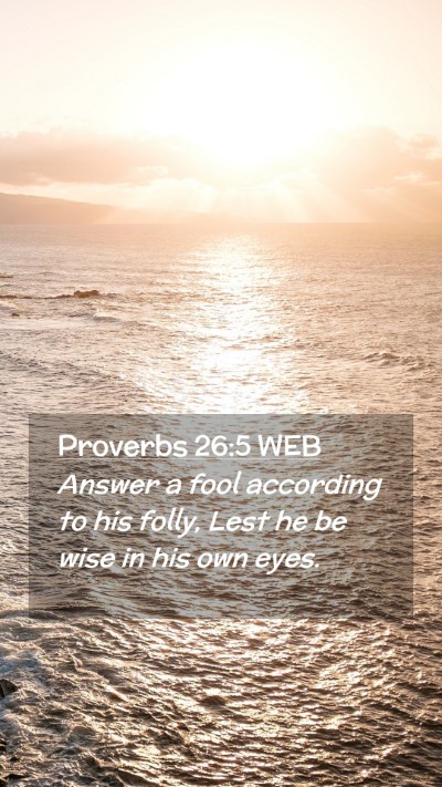 Picture 02 - Proverbs 26:5 WEB Mobile Phone Wallpaper - Answer a fool according to his folly, Lest he be - Mobile Bible Verse Wallpaper