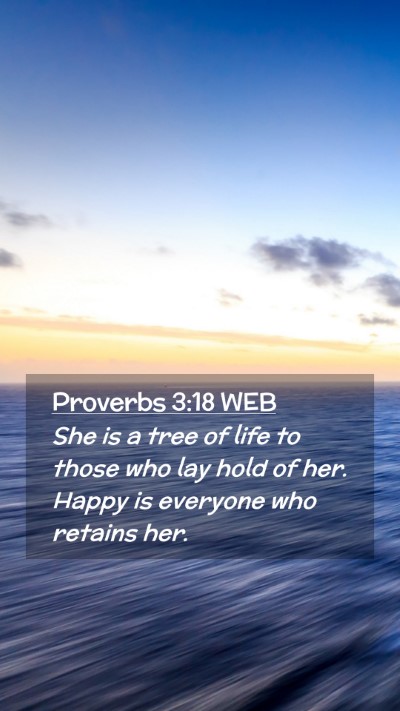 Picture 02 - Proverbs 3:18 WEB Mobile Phone Wallpaper - She is a tree of life to those who lay hold of - Mobile Bible Verse Wallpaper