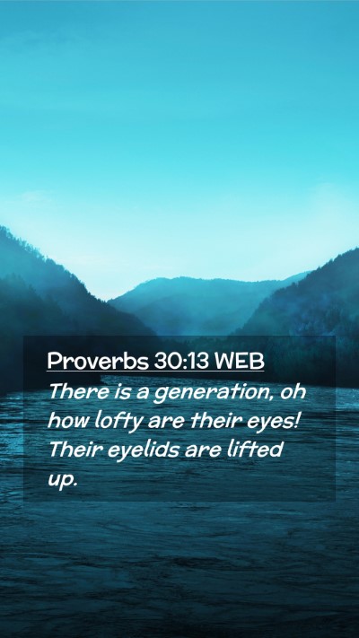 Picture 02 - Proverbs 30:13 WEB Mobile Phone Wallpaper - There is a generation, oh how lofty are their - Mobile Bible Verse Wallpaper