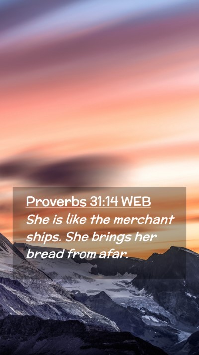 Picture 02 - Proverbs 31:14 WEB Mobile Phone Wallpaper - She is like the merchant ships. She brings her - Mobile Bible Verse Wallpaper