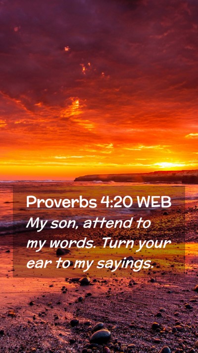 Picture 02 - Proverbs 4:20 WEB Mobile Phone Wallpaper - My son, attend to my words. Turn your ear to my - Mobile Bible Verse Wallpaper