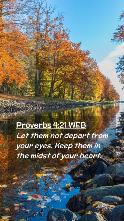 Picture 02 - Proverbs 4:21 WEB Mobile Phone Wallpaper - Let them not depart from your eyes. Keep them in - Mobile Bible Verse Wallpaper