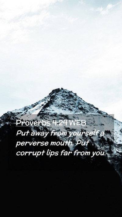 Picture 02 - Proverbs 4:24 WEB Mobile Phone Wallpaper - Put away from yourself a perverse mouth. Put - Mobile Bible Verse Wallpaper
