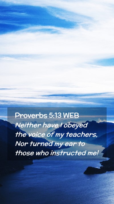 Picture 02 - Proverbs 5:13 WEB Mobile Phone Wallpaper - Neither have I obeyed the voice of my teachers, - Mobile Bible Verse Wallpaper