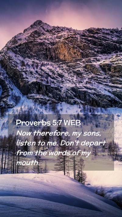 Picture 02 - Proverbs 5:7 WEB Mobile Phone Wallpaper - Now therefore, my sons, listen to me. Don't - Mobile Bible Verse Wallpaper