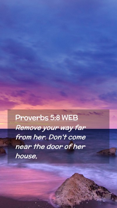 Picture 02 - Proverbs 5:8 WEB Mobile Phone Wallpaper - Remove your way far from her. Don't come near the - Mobile Bible Verse Wallpaper