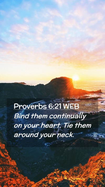 Picture 02 - Proverbs 6:21 WEB Mobile Phone Wallpaper - Bind them continually on your heart. Tie them - Mobile Bible Verse Wallpaper