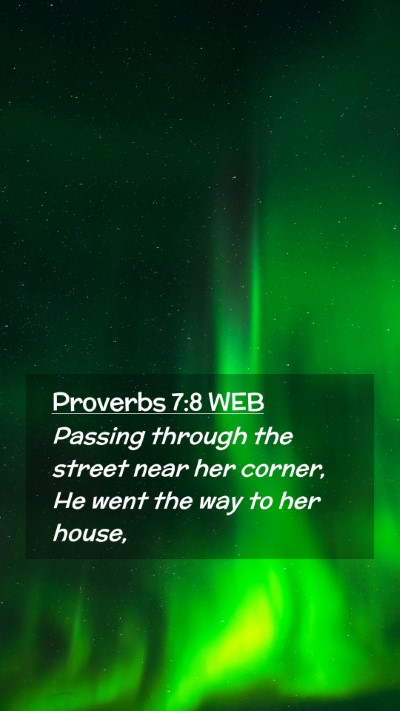 Picture 02 - Proverbs 7:8 WEB Mobile Phone Wallpaper - Passing through the street near her corner, He - Mobile Bible Verse Wallpaper