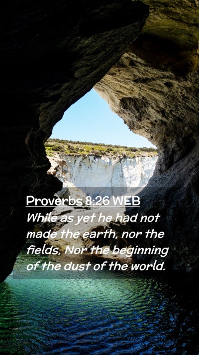 Picture 02 - Proverbs 8:26 WEB Mobile Phone Wallpaper - While as yet he had not made the earth, nor the - Mobile Bible Verse Wallpaper