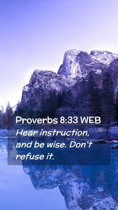 Picture 02 - Proverbs 8:33 WEB Mobile Phone Wallpaper - Hear instruction, and be wise. Don't refuse - Mobile Bible Verse Wallpaper