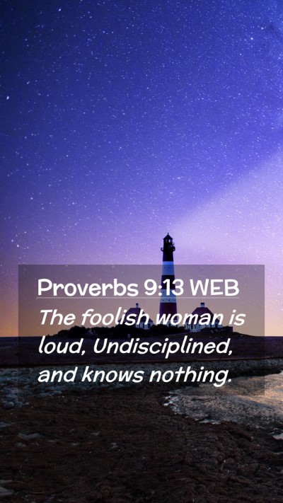 Picture 02 - Proverbs 9:13 WEB Mobile Phone Wallpaper - The foolish woman is loud, Undisciplined, and - Mobile Bible Verse Wallpaper