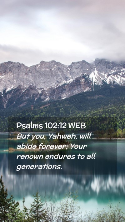 Picture 02 - Psalms 102:12 WEB Mobile Phone Wallpaper - But you, Yahweh, will abide forever; Your renown - Mobile Bible Verse Wallpaper