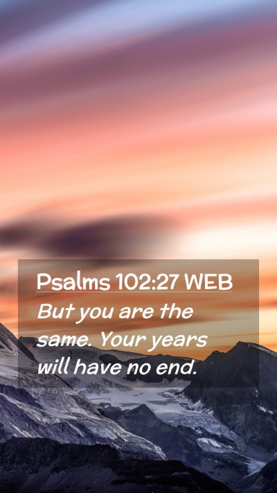 Picture 02 - Psalms 102:27 WEB Mobile Phone Wallpaper - But you are the same. Your years will have no - Mobile Bible Verse Wallpaper