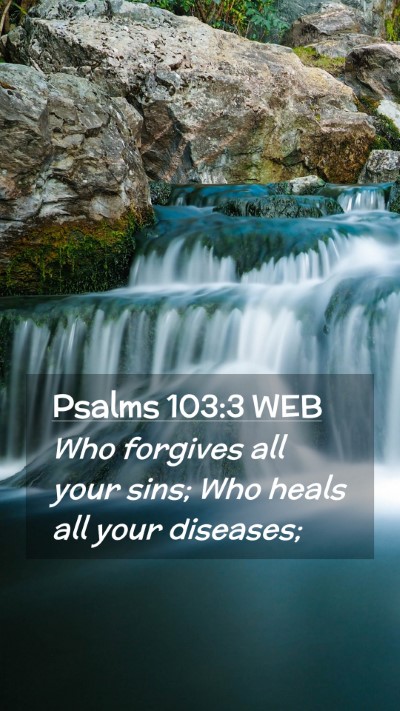 Picture 02 - Psalms 103:3 WEB Mobile Phone Wallpaper - Who forgives all your sins; Who heals all your - Mobile Bible Verse Wallpaper