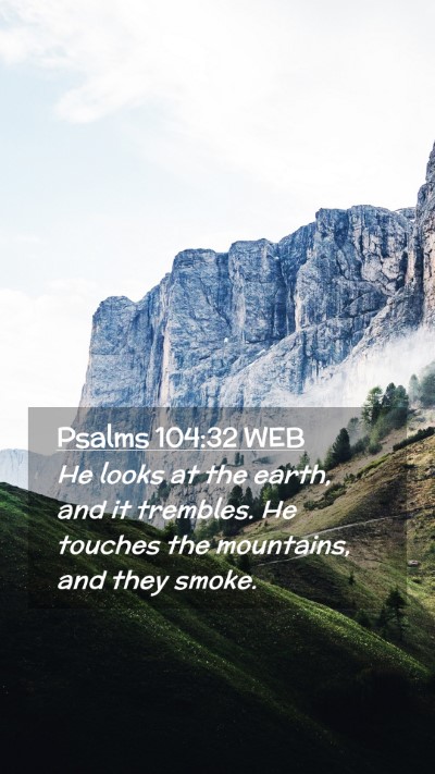 Picture 02 - Psalms 104:32 WEB Mobile Phone Wallpaper - He looks at the earth, and it trembles. He - Mobile Bible Verse Wallpaper