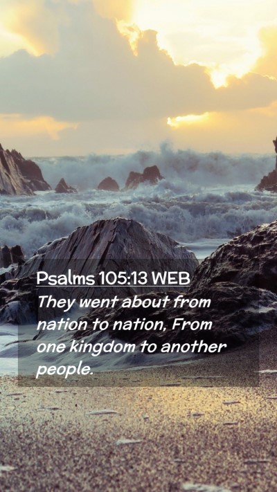 Picture 02 - Psalms 105:13 WEB Mobile Phone Wallpaper - They went about from nation to nation, From one - Mobile Bible Verse Wallpaper