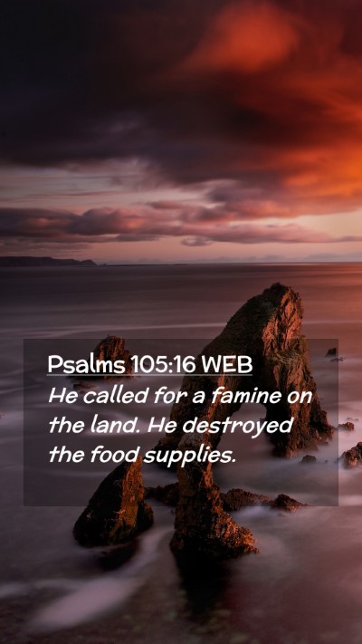 Picture 02 - Psalms 105:16 WEB Mobile Phone Wallpaper - He called for a famine on the land. He destroyed - Mobile Bible Verse Wallpaper